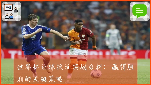 世界杯让球投注实战分析：赢得胜利的关键策略