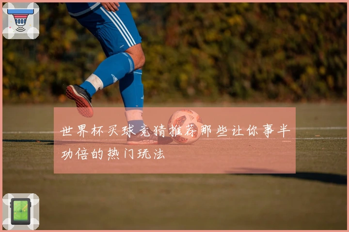世界杯买球竞猜推荐那些让你事半功倍的热门玩法