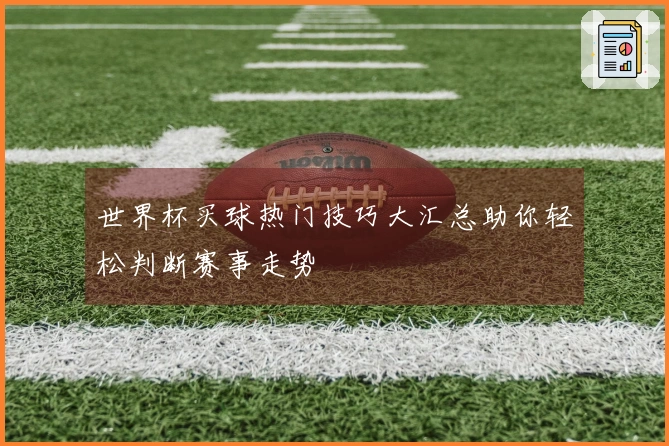 世界杯买球热门技巧大汇总助你轻松判断赛事走势
