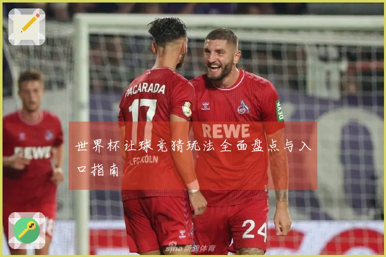 世界杯让球竞猜玩法全面盘点与入口指南