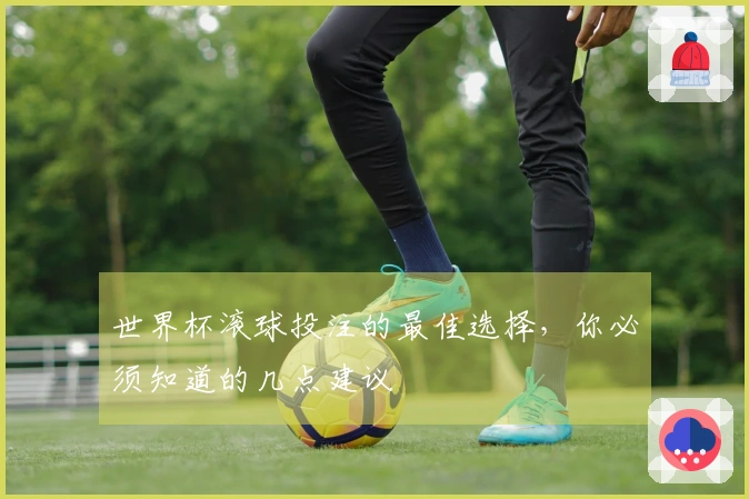 世界杯滚球投注的最佳选择，你必须知道的几点建议