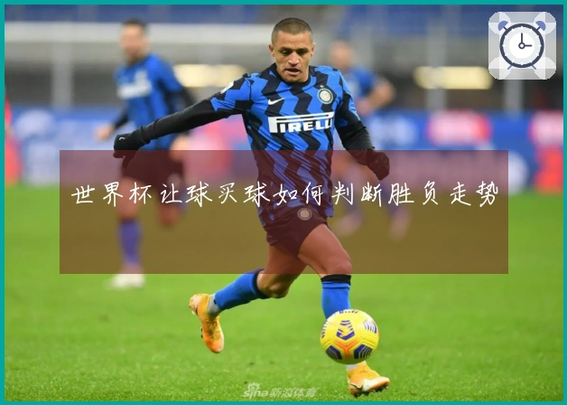 世界杯让球买球如何判断胜负走势