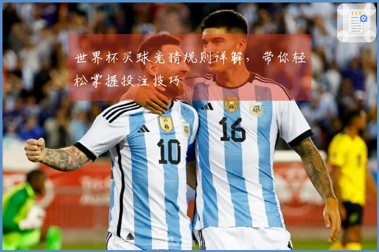 世界杯买球竞猜规则详解，带你轻松掌握投注技巧